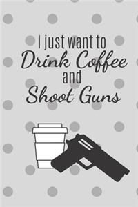 I Just Want TO Drink Coffee And Shoot Guns