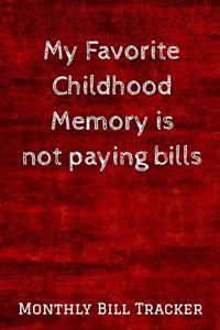 My Favorite Childhood Memory Is Not Paying Bills Monthly Bill Tracker: 6 X 9 Bill Ledger Monthly bill tracker notebook