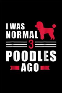 I was normal 3 Poodles ago