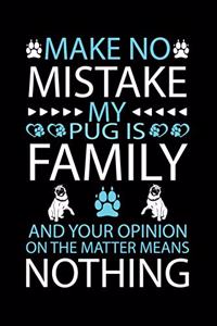 Make No Mistake My Pug Is Family and Your Opinion on the Matter Means Nothing