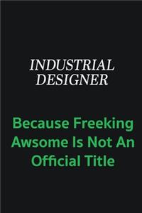 Industrial Designer because freeking awsome is not an offical title