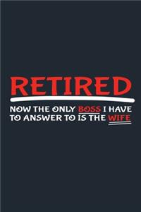 Retired Now The Only Boss I Have To Answer To Is The Wife