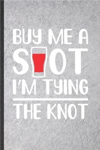 Buy Me a Shot I'm Tying the Knot