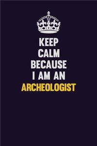 Keep Calm Because I Am An Archeologist