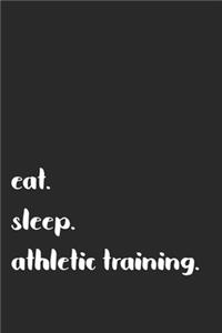 eat. sleep. athletic training.: Blank Lined Notebook Journal