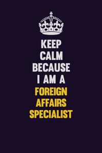 Keep Calm Because I Am A Foreign Affairs Specialist