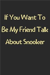 If You Want To Be My Friend Talk About Snooker