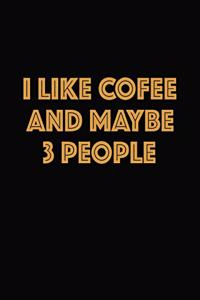 I Like Coffee And Maybe 3 People