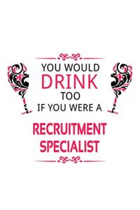 You Would Drink Too If You Were A Recruitment Specialist