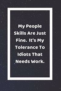 My People Skills Are Just Fine It's My Tolerance To Idiots That Need Work