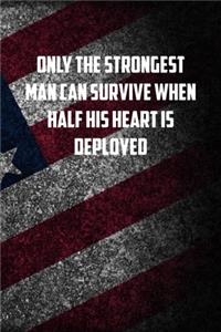 only the strongest man can survive when half his heart is deployed