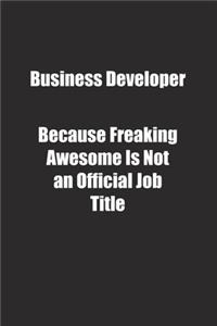 Business Developer Because Freaking Awesome Is Not an Official Job Title.