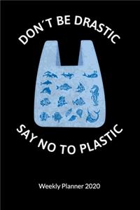 Don´t be drastic. Say no to plastic. Weekly Planner 2020