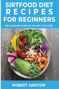 Sirt Food Diet Recipes for Beginners: The Ultimate Guide to the Sirt Food Diet