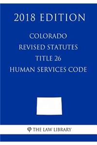 Colorado Revised Statutes - Title 26 - Human Services Code (2018 Edition)