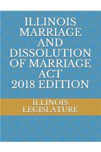 Illinois Marriage and Dissolution of Marriage ACT 2018 Edition