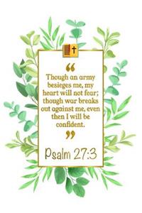 Though an Army Besieges Me, My Heart Will Not Fear; Though War Breaks Out Against Me, Even Then I Will Be Confident: Psalm 27:3 Bible Journal