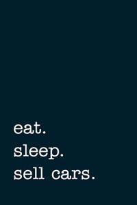 Eat. Sleep. Sell Cars. - Lined Notebook