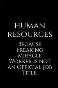 Human Resources Because Freaking Miracle Worker Is Not an Official Job Title.