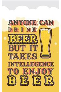 Anyone Can Drink Beer But It Takes Intelligence to Enjoy Beer