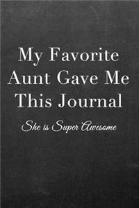 My Favorite Aunt Gave Me This Journal: Journal Notebook for Fathers, Mothers, Sisters, Brothers and Other Family Members - Ideal for Notes, to Do Lists or Journaling