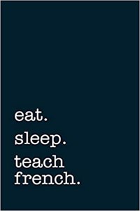 Eat. Sleep. Teach French. - Lined Notebook