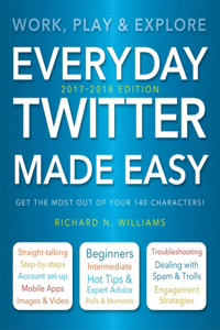 Everyday Twitter Made Easy (Updated for 2017-2018)