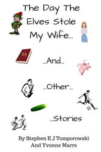 Day the Elves Stole My Wife and Other Stories