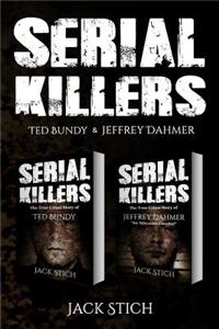 Serial Killers: 2 Books in 1! Two of the Most Fascinating True Crime Stories of Our Times! Ted Bundy & Jeffery Dahmer Together in One Combo!