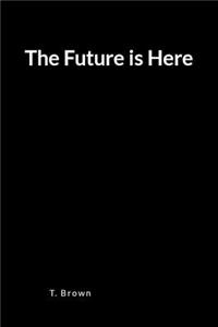 The Future Is Here