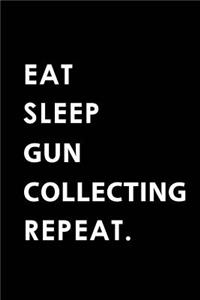 Eat Sleep Gun Collecting Repeat