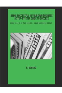 Being Successful in Your Own Business - A Step-by-Step Guide to Success