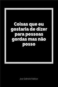 Coisas Que Eu Gostaria de Dizer Para Pessoas Gordas Mas NÃ£o Posso: Um DiÃ¡rio Em Branco Para Expressar Seus Sentimentos