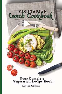 Vegetarian Lunch Cookbook: Your Complete Vegetarian Recipe Book