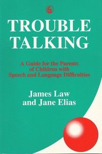 Trouble Talking: A Guide for Parents of Children with Difficulties Communicating