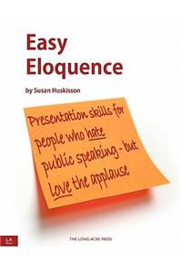 Easy Eloquence: Presentation Tips for People Who Hate Public Speaking - But Love the Applause