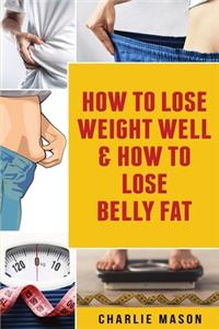 How To Lose Weight Well & How To Lose Belly Fat