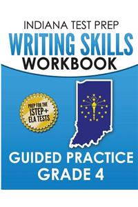 Indiana Test Prep Writing Skills Workbook Guided Practice Grade 4: Preparation for the Istep+ English/Language Arts Tests