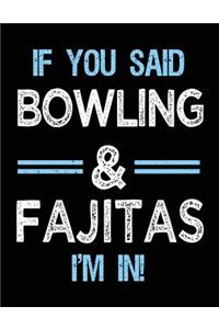 If You Said Bowling & Fajitas I'm in