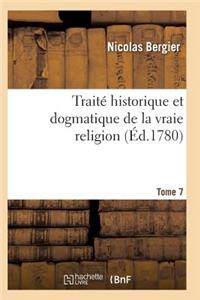 Traité Historique Et Dogmatique de la Vraie Religion. Tome 7