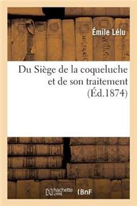 Du Siège de la Coqueluche Et de Son Traitement