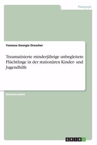 Traumatisierte minderjährige unbegleitete Flüchtlinge in der stationären Kinder- und Jugendhilfe