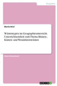 Wüstentypen im Geographieunterricht. Unterrichtseinheit zum Thema Binnen-, Küsten- und Wendekreiswüsten