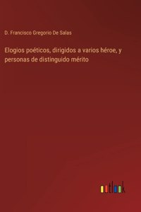 Elogios poéticos, dirigidos a varios héroe, y personas de distinguido mérito