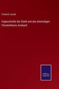 Urgeschichte der Stadt und des ehemaligen Fürstenthums Ansbach