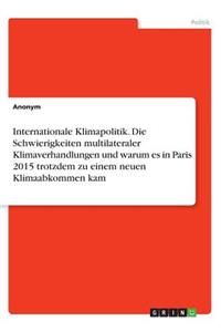 Internationale Klimapolitik. Die Schwierigkeiten multilateraler Klimaverhandlungen und warum es in Paris 2015 trotzdem zu einem neuen Klimaabkommen kam