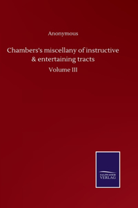 Chambers's miscellany of instructive & entertaining tracts