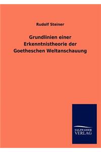 Grundlinien einer Erkenntnistheorie der Goetheschen Weltanschauung