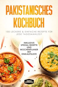 Pakistanisches Kochbuch: 100 traditionelle Rezepte vom Fruhstuck bis zum Dessert - Inklusive Spezial Rezepte und Einkaufsliste