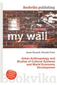 Urban Anthropology and Studies of Cultural Systems and World Economic Development